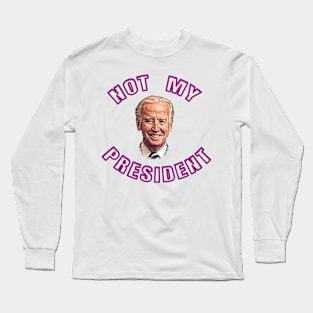 Biden's Not My President Long Sleeve T-Shirt